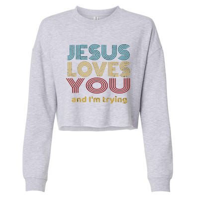 Funny Evangelical Sarcasm Jesus Loves You And I'm Trying Gift Cropped Pullover Crew