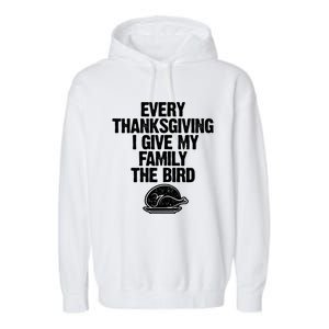 Funny Every Thanksgiving I Give My Family The Bird Garment-Dyed Fleece Hoodie