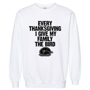 Funny Every Thanksgiving I Give My Family The Bird Garment-Dyed Sweatshirt