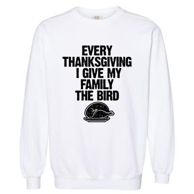 Funny Every Thanksgiving I Give My Family The Bird Garment-Dyed Sweatshirt