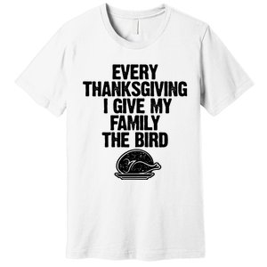 Funny Every Thanksgiving I Give My Family The Bird Premium T-Shirt