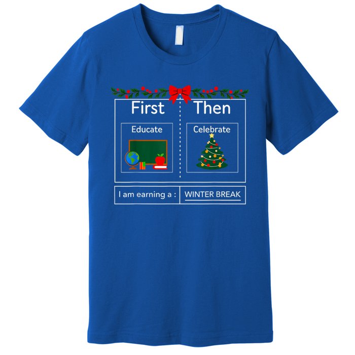 First Educate Then Celebrate Winter Break Christmas Teacher Cool Gift Premium T-Shirt