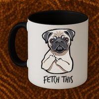 Fetch This Middle Finger Pug Coffee Mug