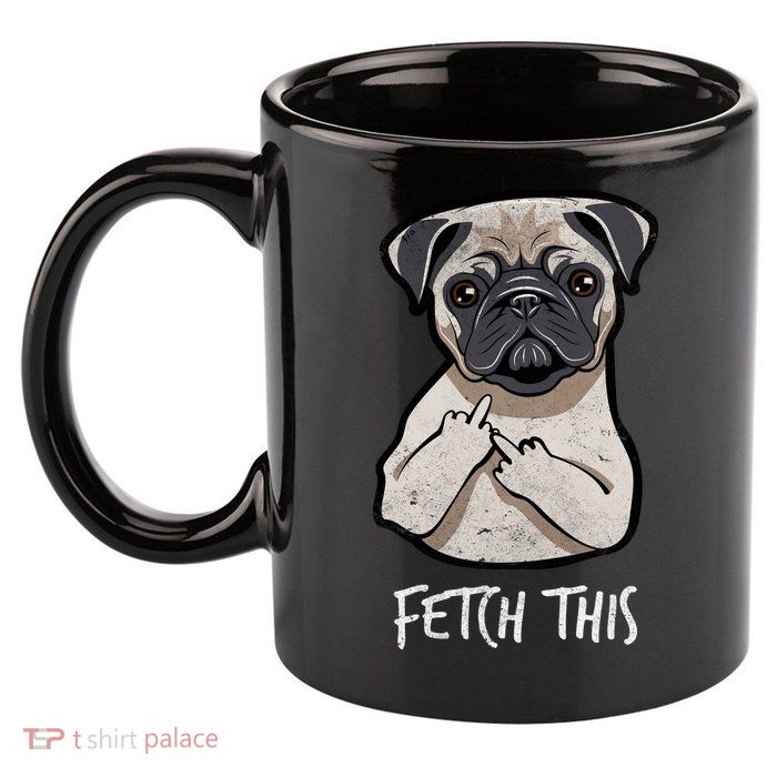 Fetch This Middle Finger Pug 11oz C Handle Ceramic Mug