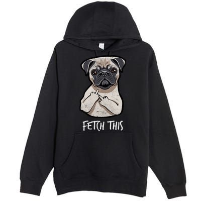 Fetch This Middle Finger Pug Premium Pullover Hoodie