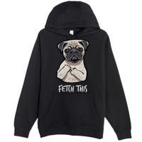 Fetch This Middle Finger Pug Premium Pullover Hoodie