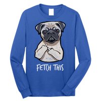 Fetch This Middle Finger Pug Long Sleeve Shirt