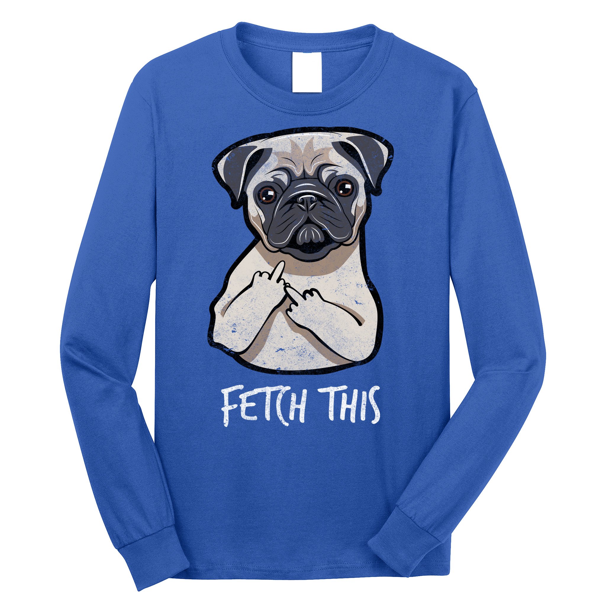 Fetch This Middle Finger Pug Long Sleeve Shirt