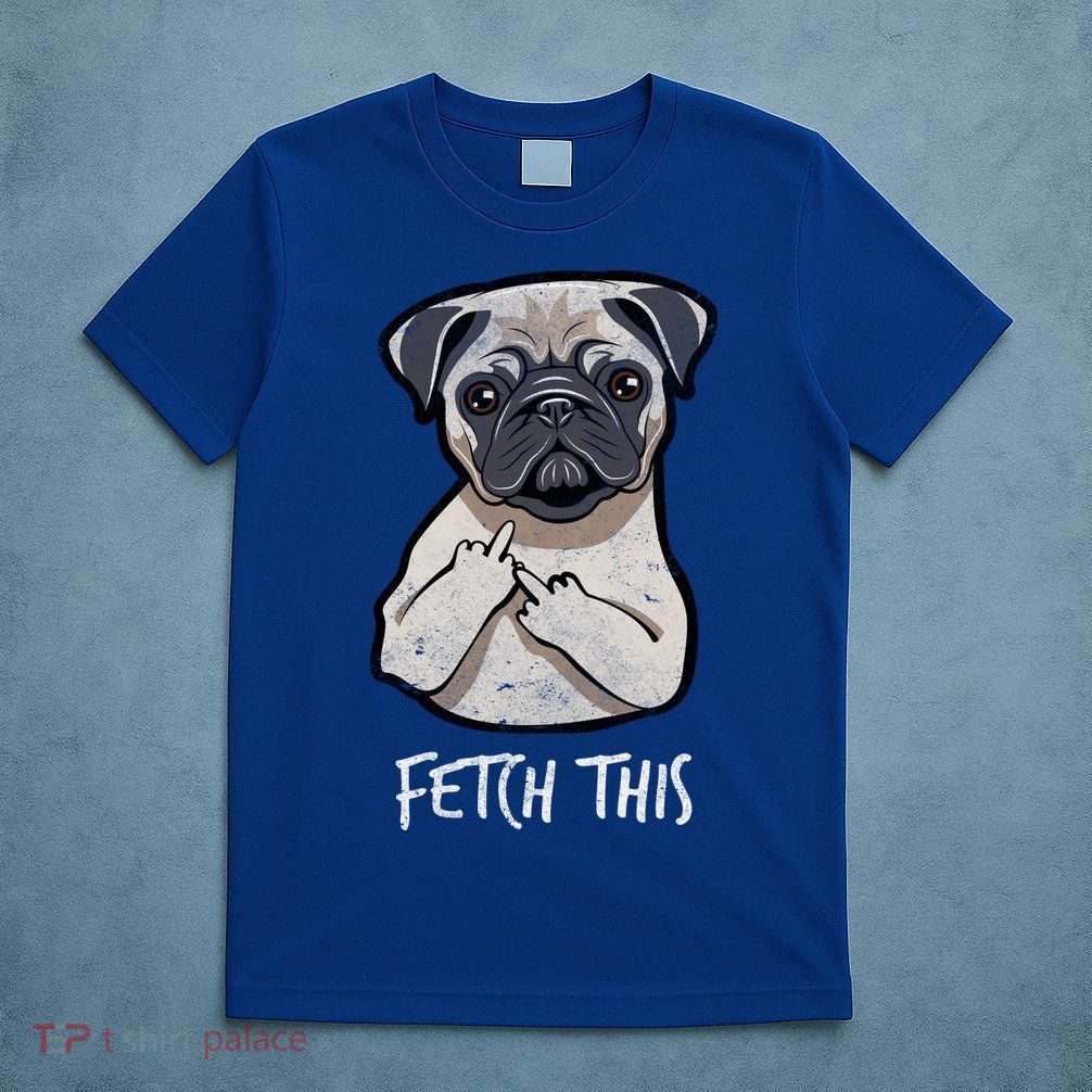 Fetch This Middle Finger Pug T-Shirt