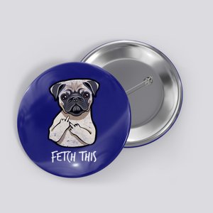 Fetch This Middle Finger Pug Button