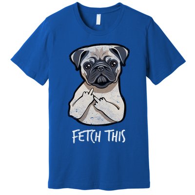 Fetch This Middle Finger Pug Premium T-Shirt