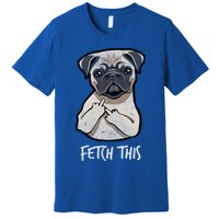 Fetch This Middle Finger Pug Premium T-Shirt