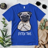 Fetch This Middle Finger Pug Premium T-Shirt