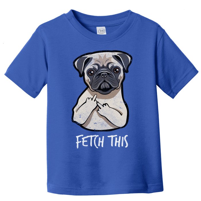 Fetch This Middle Finger Pug Toddler T-Shirt