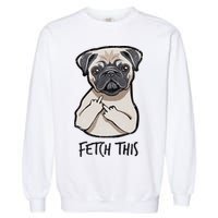 Fetch This Middle Finger Pug Garment-Dyed Sweatshirt