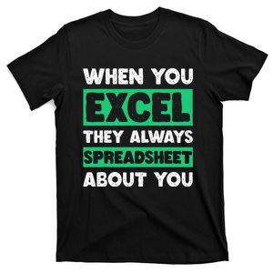 Funny Excel When You Excel They Always Spreadsheet About You T-Shirt