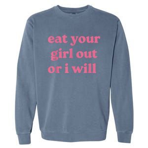 Funny Eat Your Girl Out Or I Will Gift Garment-Dyed Sweatshirt