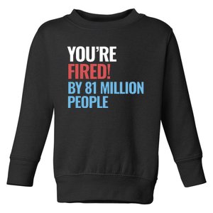 Funny Electoral YouRe Fired By 81 Million People Toddler Sweatshirt