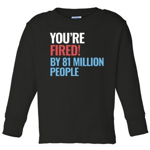 Funny Electoral YouRe Fired By 81 Million People Toddler Long Sleeve Shirt