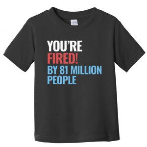 Funny Electoral YouRe Fired By 81 Million People Toddler T-Shirt