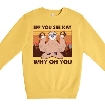 Funny EFF YOU SEE KAY WHY OH YOU Meditating Sloth Premium Crewneck Sweatshirt