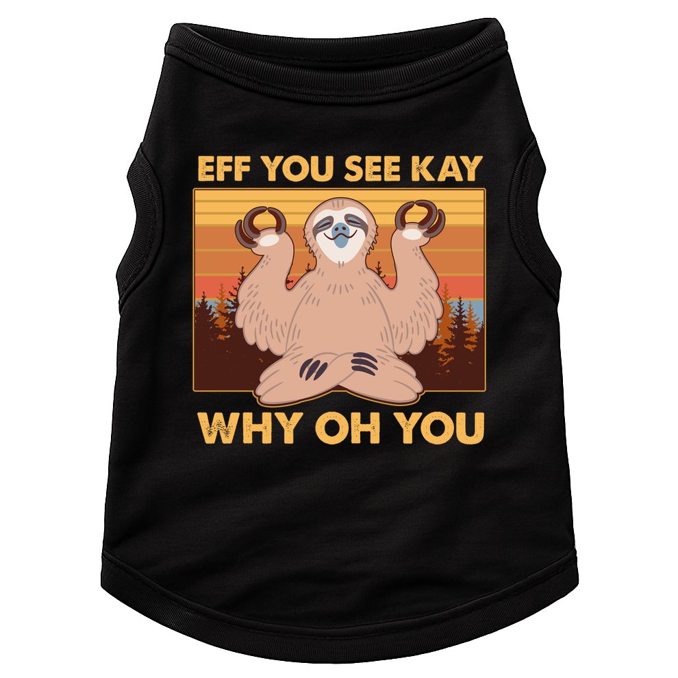 Funny EFF YOU SEE KAY WHY OH YOU Meditating Sloth Doggie Tank