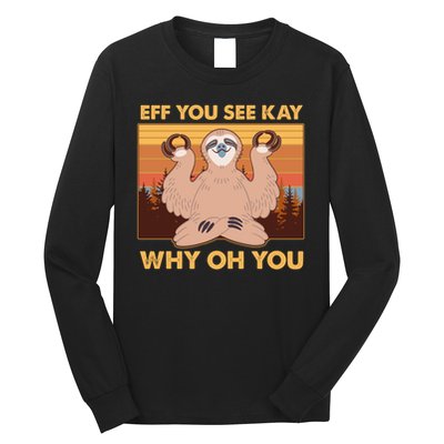Funny EFF YOU SEE KAY WHY OH YOU Meditating Sloth Long Sleeve Shirt