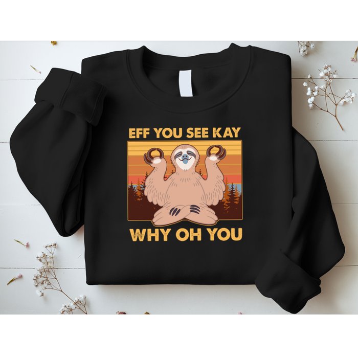 Funny EFF YOU SEE KAY WHY OH YOU Meditating Sloth Sweatshirt