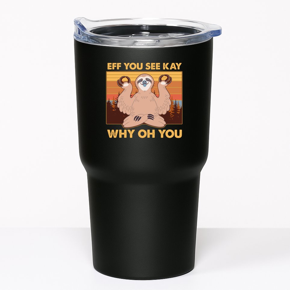 Funny EFF YOU SEE KAY WHY OH YOU Meditating Sloth Tumbler