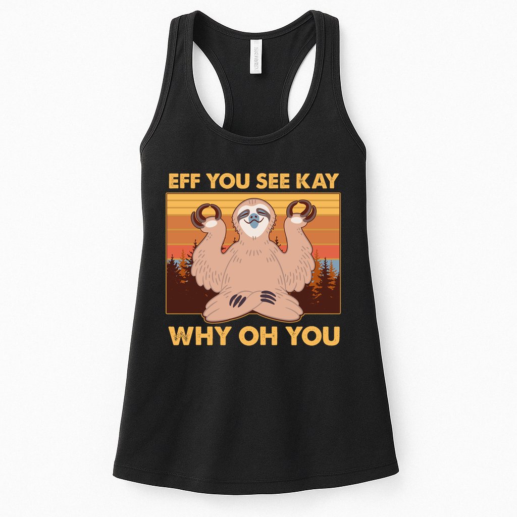 Funny EFF YOU SEE KAY WHY OH YOU Meditating Sloth Womens Tank Top