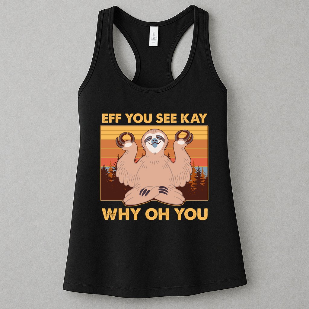Funny EFF YOU SEE KAY WHY OH YOU Meditating Sloth Womens Tank Top