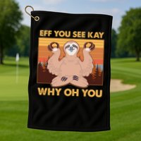 Funny EFF YOU SEE KAY WHY OH YOU Meditating Sloth Golf Towel