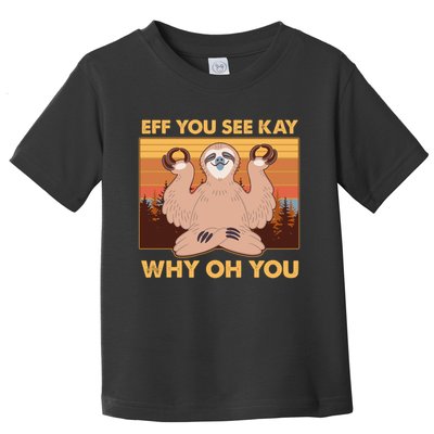 Funny EFF YOU SEE KAY WHY OH YOU Meditating Sloth Toddler T-Shirt