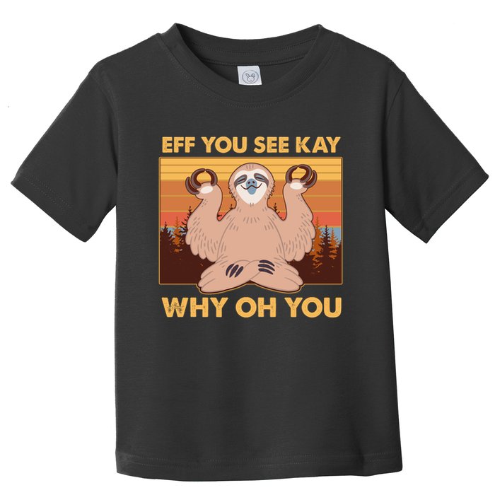 Funny EFF YOU SEE KAY WHY OH YOU Meditating Sloth Toddler T-Shirt