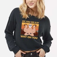 Funny EFF YOU SEE KAY WHY OH YOU Meditating Sloth Cropped Pullover Crew