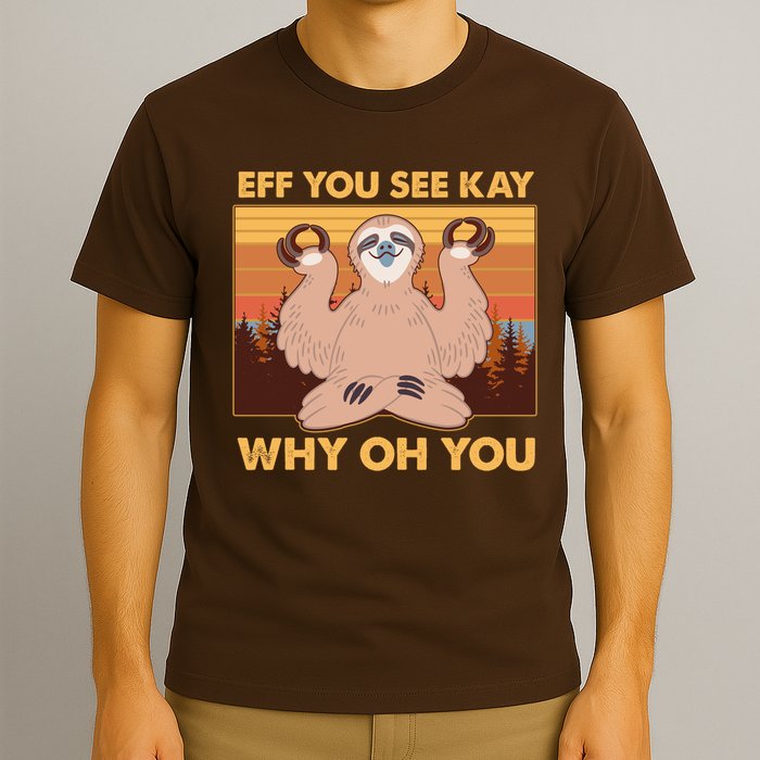 Funny EFF YOU SEE KAY WHY OH YOU Meditating Sloth T-Shirt