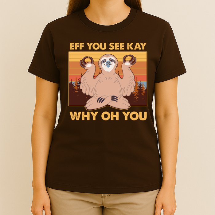 Funny EFF YOU SEE KAY WHY OH YOU Meditating Sloth T-Shirt