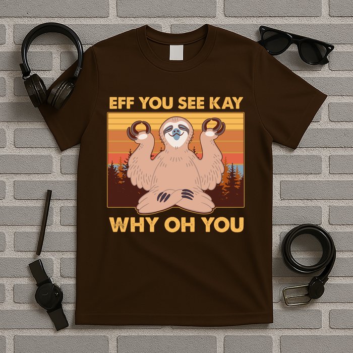 Funny EFF YOU SEE KAY WHY OH YOU Meditating Sloth T-Shirt