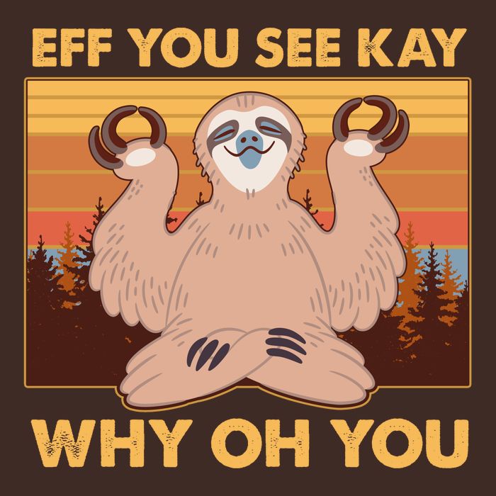 Funny EFF YOU SEE KAY WHY OH YOU Meditating Sloth T-Shirt