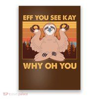 Funny EFF YOU SEE KAY WHY OH YOU Meditating Sloth Poster