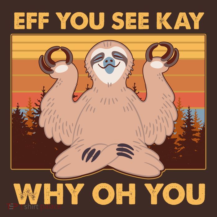 Funny EFF YOU SEE KAY WHY OH YOU Meditating Sloth Poster