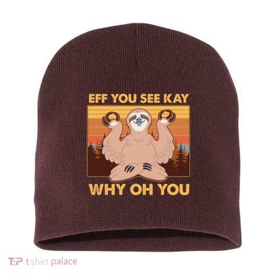 Funny EFF YOU SEE KAY WHY OH YOU Meditating Sloth Short Acrylic Beanie