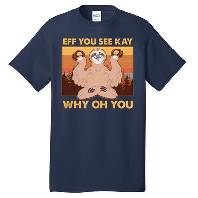 Funny EFF YOU SEE KAY WHY OH YOU Meditating Sloth Tall T-Shirt