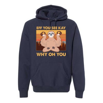 Funny EFF YOU SEE KAY WHY OH YOU Meditating Sloth Premium Hoodie