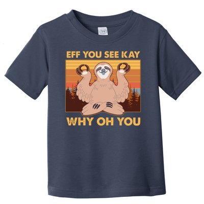 Funny EFF YOU SEE KAY WHY OH YOU Meditating Sloth Toddler T-Shirt