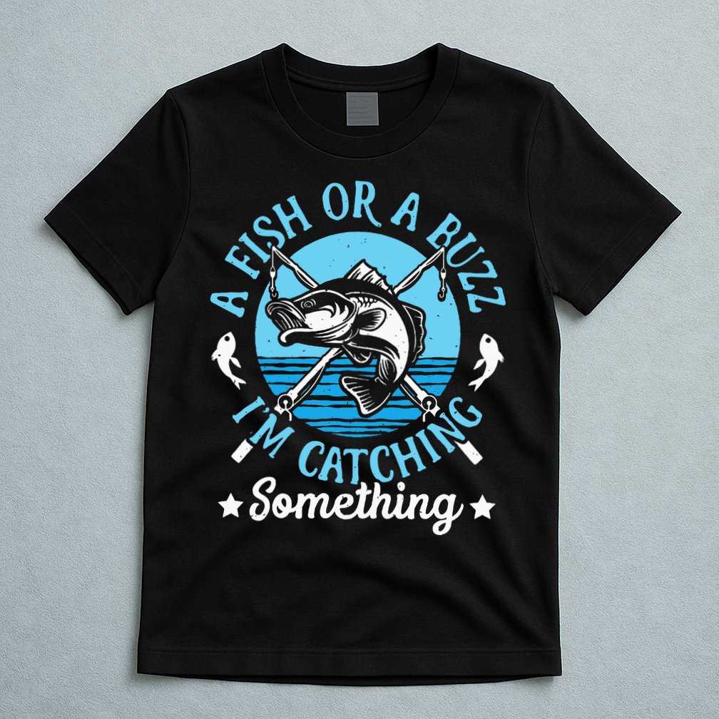 Funny Fishing A Fish Or A Buzz T-Shirt
