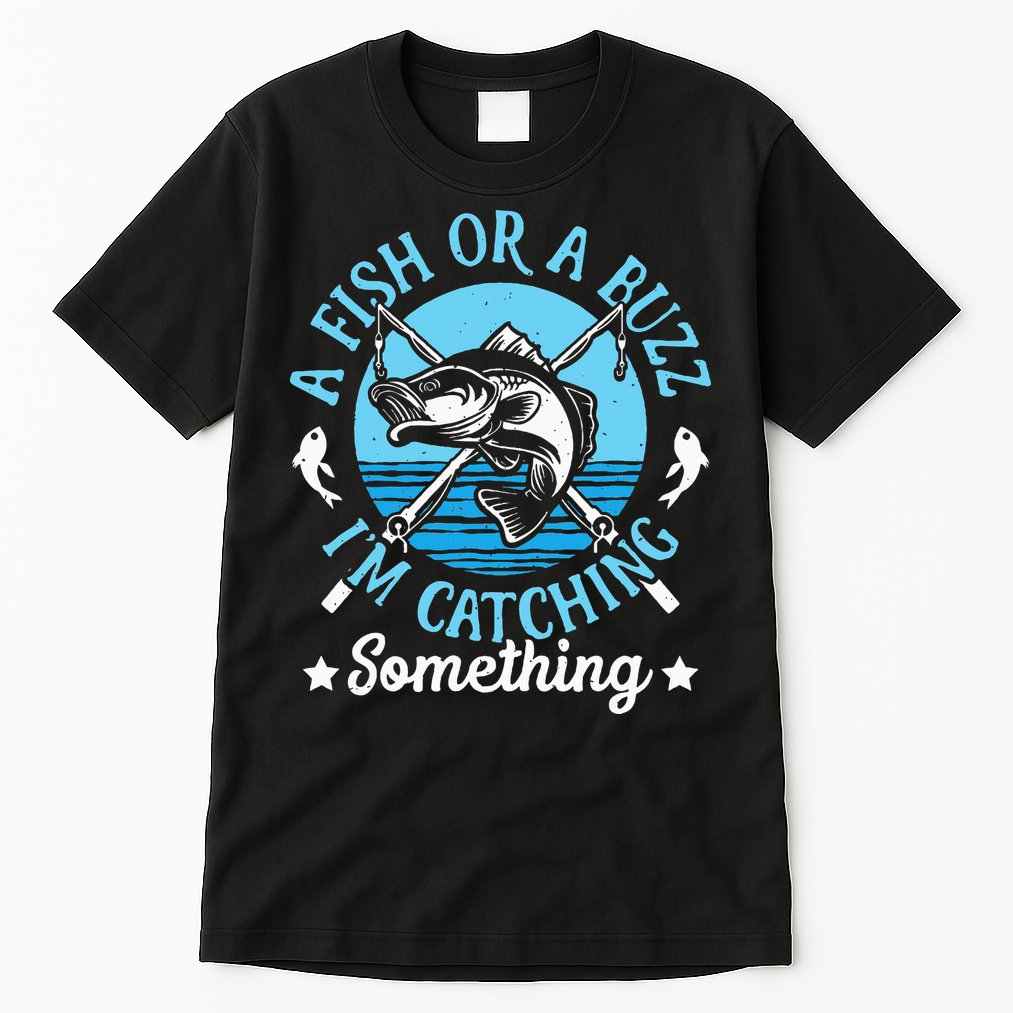 Funny Fishing A Fish Or A Buzz Tall T-Shirt
