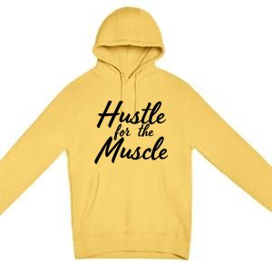 Funny Fitness And Gym Hustle For That Muscle Weight Lifting Gift Premium Pullover Hoodie