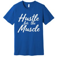 Funny Fitness And Gym Hustle For That Muscle Weight Lifting Gift Premium T-Shirt