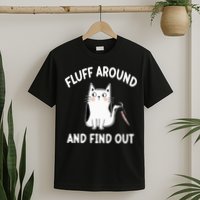 Funny Fluff Around And Find Out Sarcasm T-Shirt